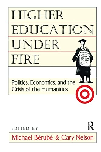 Higher Education Under Fire: Politics, Economics, and the Crisis of the Humanities (9780415908061) by Berube, Michael; Nelson, Cary