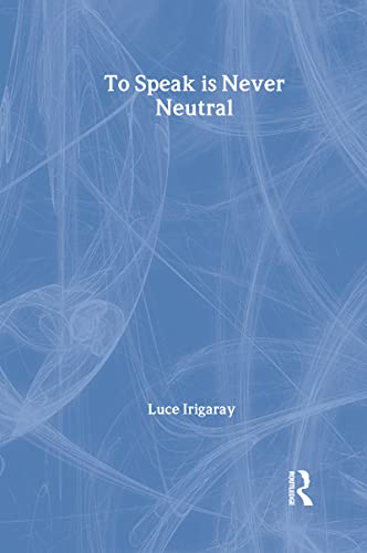 To Speak is Never Neutral (9780415908122) by Irigaray, Luce