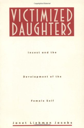 Victimized Daughters: Incest and the Development of the Female Self