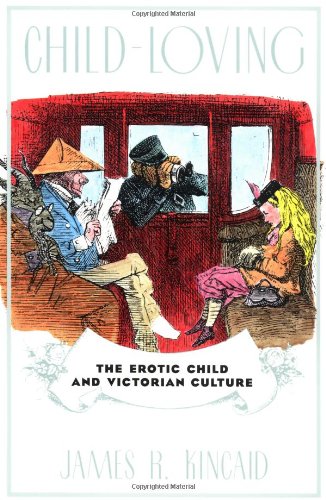 Child-Loving: The Erotic Child and Victorian Culture (9780415910033) by Kincaid, James