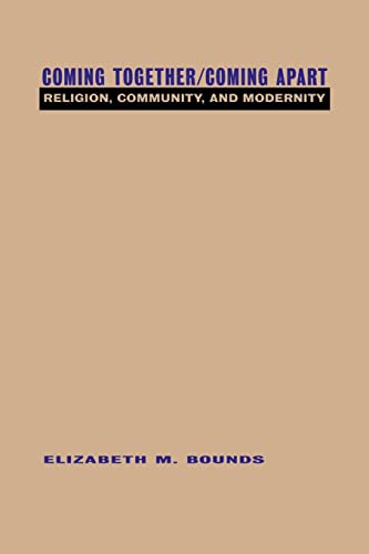 Coming Together/Coming Apart: Religion, Community, and Modernity - Bounds, Elizabeth M.