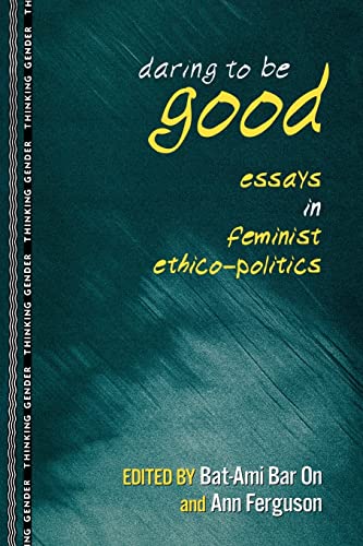 Stock image for Daring to Be Good: Essays in Feminist Ethico-Politics (Thinking Gender) for sale by SecondSale