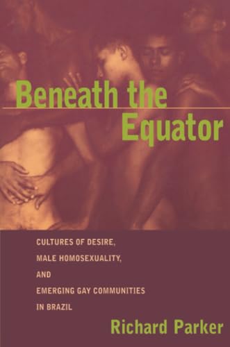 Stock image for Beneath the Equator : Cultures of Desire, Male Homosexuality, and Emerging Gay Communities in Brazil for sale by Blackwell's