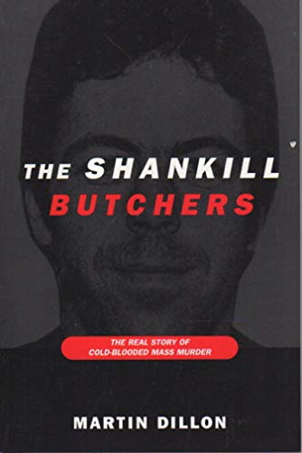 The Shankill Butchers: The Real Story of Cold-Blooded Mass Murder - Dillon, Martin
