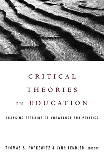 Critical Theories in Education: Changing Terrains of Knowledge and Politics (Social Theory, Education and Cultural Change) - Thomas Popkewitz