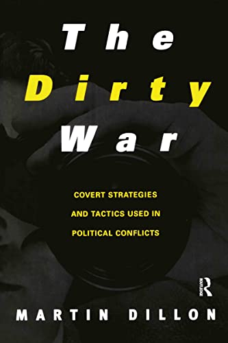 The Dirty War: Covert Strategies and Tactics Used in Political Conflicts (9780415922814) by Dillon, Martin