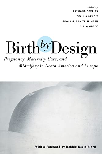 Stock image for Birth By Design: Pregnancy, Maternity Care and Midwifery in North America and Europe for sale by WorldofBooks