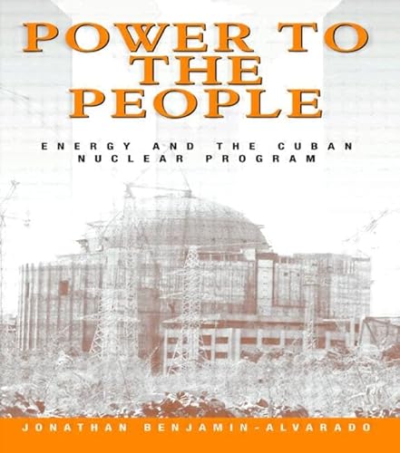 Power to the People : Energy and the Cuban Nuclear Program - Benjamin-Alvara, Benjamin-Alvara; Benjamin-Alvarado, Jonathan; Benjamin-Alvardo, Jonathan