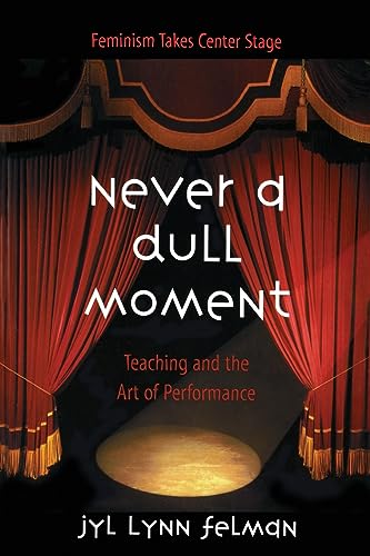 Imagen de archivo de Never A Dull Moment: Teaching and the Art of Performance (Feminism Takes Center Stage) a la venta por More Than Words