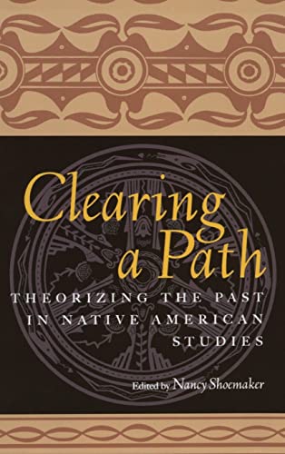 Imagen de archivo de Clearing a Path: Theorizing the Past in Native American Studies: Theoretical Approaches to the Past in Native American Studies a la venta por Chiron Media