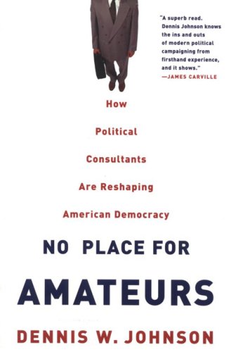 Beispielbild fr No Place for Amateurs : How Political Consultants Are Reshaping American Democracy zum Verkauf von Better World Books