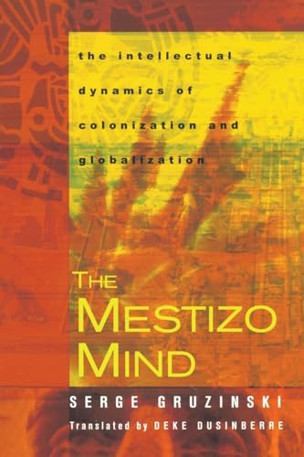 Beispielbild fr The Mestizo Mind: The Intellectual Dynamics of Colonization and Globalization zum Verkauf von Chiron Media
