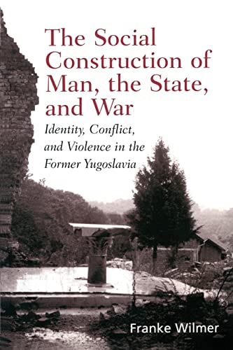 9780415929639: The Social Construction of Man, the State and War: Identity, Conflict, and Violence in Former Yugoslavia