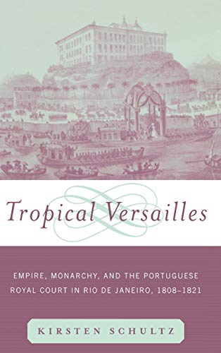 Imagen de archivo de Tropical Versailles: Empire, Monarchy, and the Portuguese Royal Court in Rio de Janeiro, 1808-1821 a la venta por Blackwell's