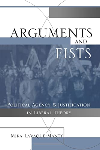 Arguments and Fists: Political Agency and Justification in Liberal Theory: Political Legacy and J...