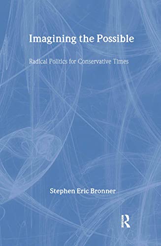 Imagining the Possible: Radical Politics for Conservative Times (9780415932608) by Bronner, Stephen Eric