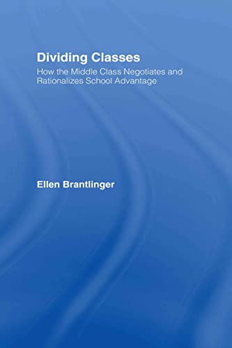 Stock image for Dividing Classes: How the Middle Class Negotiates and Rationalizes School Advantage: How the Middle Class Negotiates and Justifies School Advantage for sale by Chiron Media