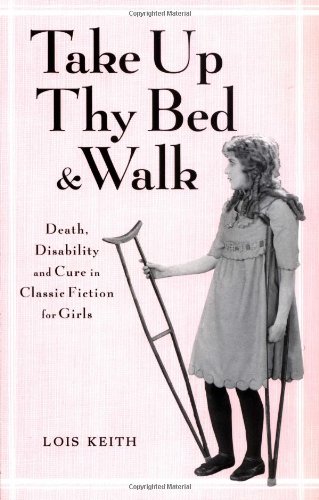 Stock image for Take Up Thy Bed and Walk: Death, Disability, and Cure in Classic Fiction for Girls for sale by Anybook.com