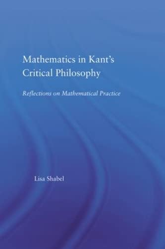 Stock image for Mathematics in Kant's Critical Philosophy: Reflections on Mathematical Practice (Studies in Philosophy) for sale by Chiron Media