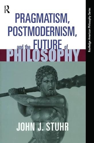 Imagen de archivo de Pragmatism, Postmodernism and the Future of Philosophy (Routledge American Philosophy Series) a la venta por Half Price Books Inc.