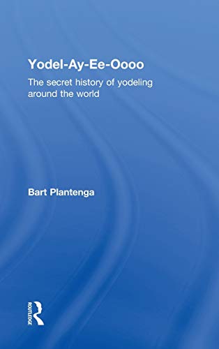 Yodel-Ay-Ee-Oooo: The Secret History of Yodeling Around the World - Plantenga, Bart