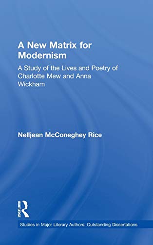 Stock image for A New Matrix for Modernism: A Study of the Lives and Poetry of Charlotte Mew & Anna Wickham: A Study of the Lives and Poetry of Charlotte Mew and Anna Wickham (Studies in Major Literary Authors) for sale by Chiron Media