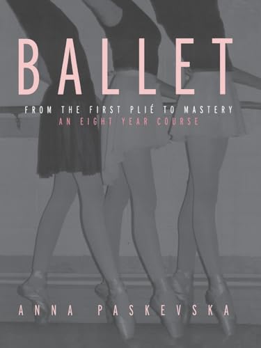 Imagen de archivo de Ballet: From the First Plie to Mastery, An Eight-Year Course a la venta por Chiron Media