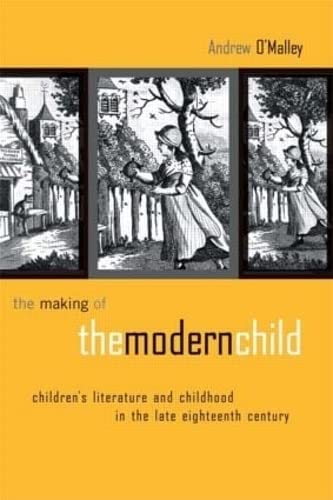 The Making of the Modern Child: Children's Literature in the Late Eighteenth Century (Children's Literature and Culture) - O'Malley, Andrew