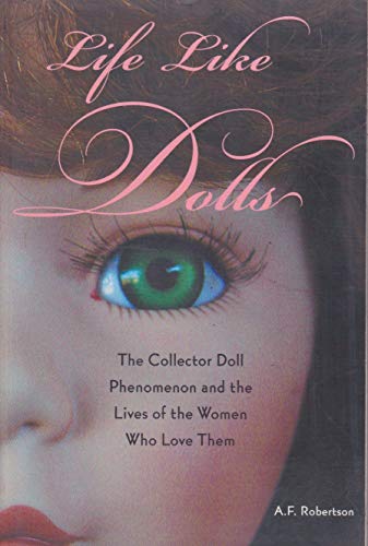 Beispielbild fr Life Like Dolls : The Collector Doll Phenomenon and the Lives of the Women Who Love Them zum Verkauf von Better World Books