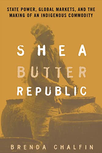 Stock image for Shea Butter Republic: State Power, Global Markets, and the Making of an Indigenous Commodity for sale by GF Books, Inc.