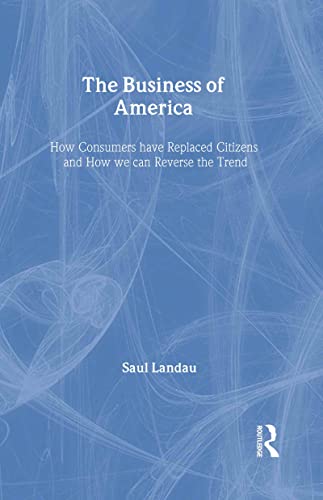 Stock image for The Business of America: How Consumers Have Replaced Citizens and How We Can Reverse the Trend (Pathways Through the Twenty-First Century) for sale by HPB-Red