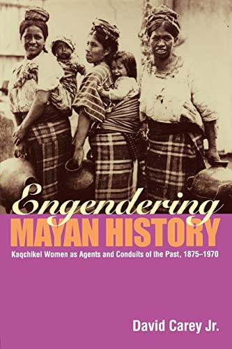 Stock image for Engendering Mayan History: Kaqchikel Women as Agents and Conduits of the Past, 1875-1970 for sale by ThriftBooks-Atlanta