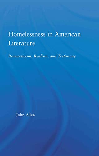 Homelessness in American Literature: Romanticism, Realism and Testimony (Studies in American Popular History and Culture) (9780415945899) by Allen, John