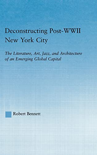 Stock image for Deconstructing Post-WWII New York City: The Literature, Art, Jazz, and Architecture of an Emerging Global Capital: Interart Representations of . in American Popular History and Culture) for sale by Chiron Media