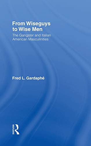 9780415946476: From Wiseguys to Wise Men: The Gangster and Italian American Masculinities