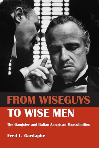 Stock image for From Wiseguys to Wise Men: The Gangster and Italian American Masculinities for sale by BooksRun
