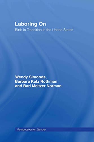 Laboring On: Birth in Transition in the United States (Perspectives on Gender) (9780415946629) by Simonds, Wendy; Rothman, Barbara Katz; Meltzer Norman, Bari