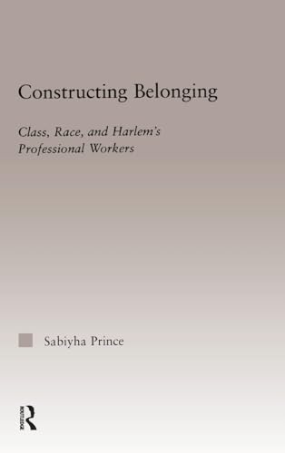 Stock image for Constructing Belonging: Class, Race, and Harlem's Professional Workers (Studies in African American History and Culture) for sale by Chiron Media