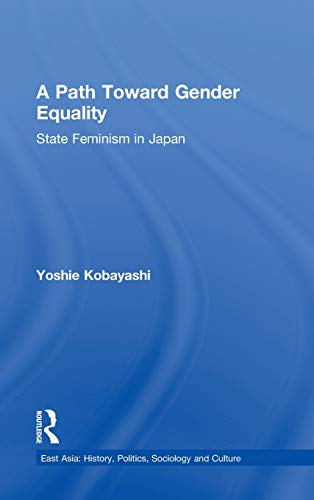 Stock image for A Path Toward Gender Equality: State Feminism in Japan (East Asia: History, Politics, Sociology and Culture) for sale by Chiron Media