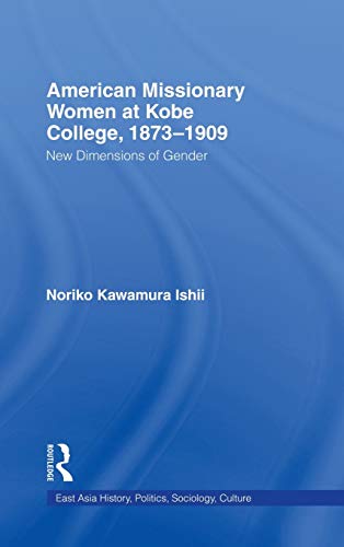 Stock image for American Women Missionaries at Kobe College, 1873-1909 (East Asia: History, Politics, Sociology and Culture) for sale by Chiron Media