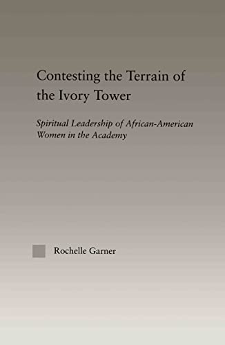 Stock image for Contesting the Terrain of the Ivory Tower: Spiritual Leadership of African American Women in the Academy (Studies in African American History and Culture) for sale by Chiron Media
