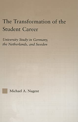 The Transformation of the Student Career: University Study in Germany, the Netherlands, and Sweden (RoutledgeFalmer Studies in Higher Education) (9780415948807) by Nugent, Michael