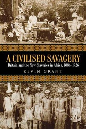 Stock image for A Civilised Savagery: Britain and the New Slaveries in Africa, 1884-1926 for sale by Chiron Media