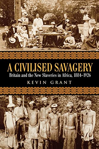 Stock image for A Civilised Savagery : Britain and the New Slaveries in Africa, 1884-1926 for sale by Better World Books
