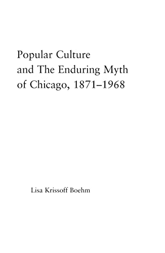 Imagen de archivo de Popular Culture and the Enduring Myth of Chicago, 1871-1968 (Studies in American Popular History and Culture) a la venta por Chiron Media