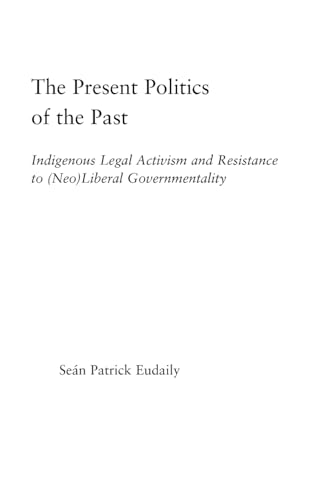 9780415949606: The Present Politics of the Past: Indigenous Legal Activism and Resistance to (Neo)Liberal Governmentality (Indigenous Peoples and Politics)