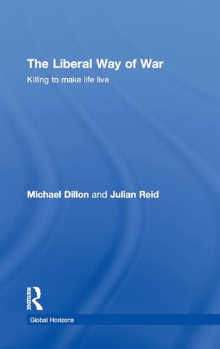 The Liberal Way of War: Killing to Make Life Live (Global Horizons) (9780415952996) by Michael Dillon; Julian Reid