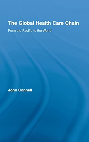 The Global Health Care Chain: From the Pacific to the World (Routledge Research in Population and Migration) (9780415956222) by Connell, John