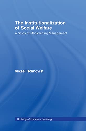 Imagen de archivo de The Institutionalization of Social Welfare: A Study of Medicalizing Management (Routledge Advances in Sociology) a la venta por Phatpocket Limited