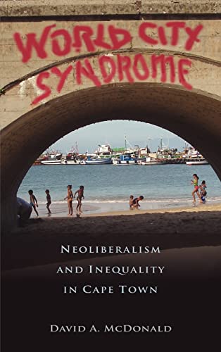 World City Syndrome: Neoliberalism and Inequality in Cape Town - McDonald, David A. (Author)